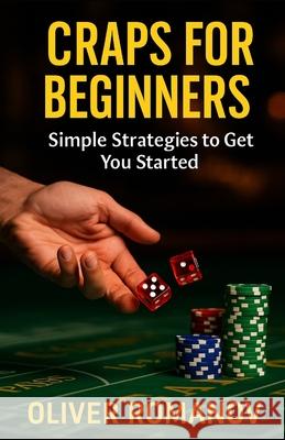 Craps for Beginners: Simple Strategies to Get You Started Oliver Romanov 9798340980274 Independently Published - książka