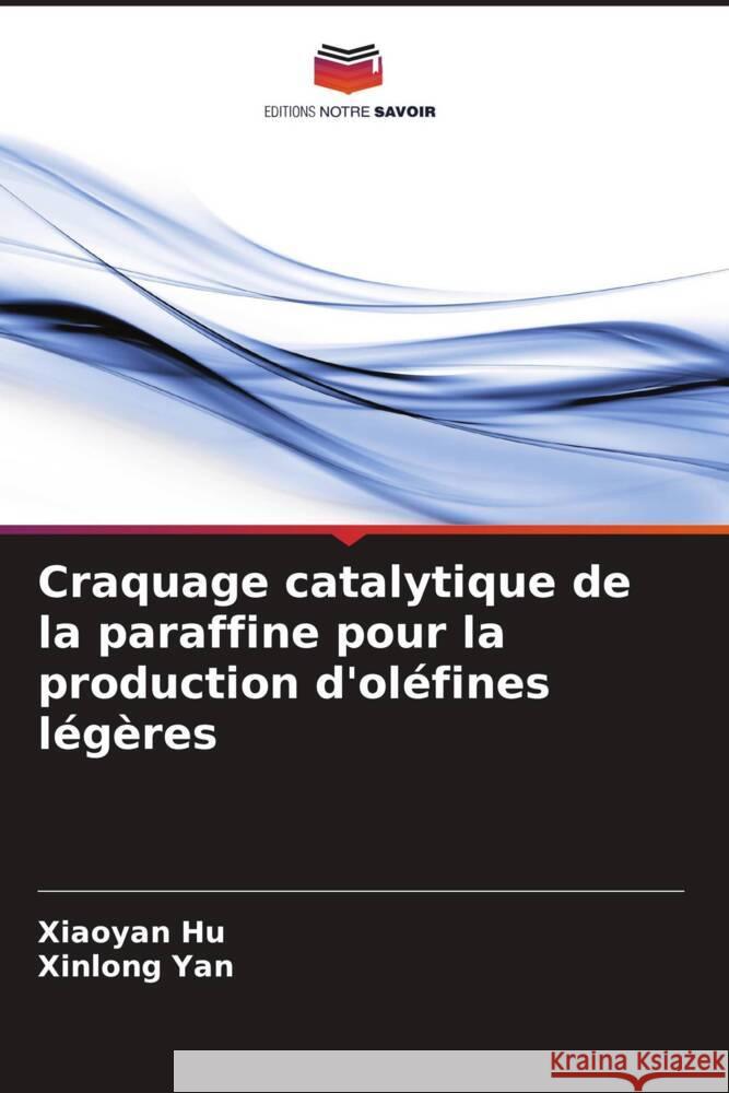 Craquage catalytique de la paraffine pour la production d'oléfines légères Hu, Xiaoyan, Yan, Xinlong 9786208597849 Editions Notre Savoir - książka
