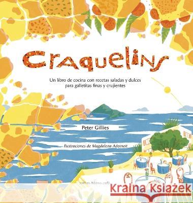 Craquelins: Un libro de cocina con recetas saladas y dulces para galletitas finas y crujientes Peter Gillies Magdalena Adomeit Valentina Gardeazabal Palacino 9782957028641 Artists.Bistro.Cafe. - książka