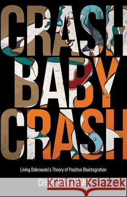 Crash Baby Crash: Living Dabrowski's Theory of Positive Disintegration Chris Va 9781627344791 Universal Publishers - książka