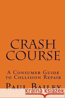 Crash Course: A Consumer Guide To Collision Repair Paul Bailey 9781441474636 Createspace Independent Publishing Platform - książka