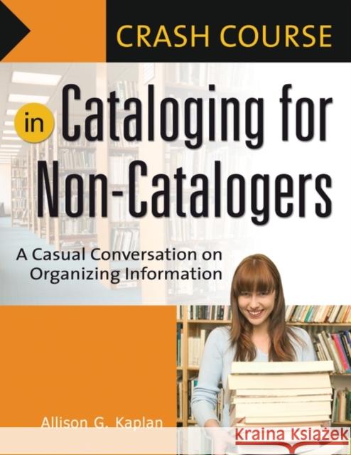 Crash Course in Cataloging for Non-Catalogers: A Casual Conversation on Organizing Information Kaplan, Allison G. 9781591584018 Libraries Unlimited - książka
