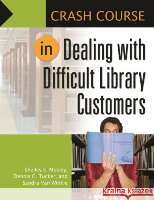 Crash Course in Dealing with Difficult Library Customers Shelley Elizabeth Mosley Dennis C. Tucker Sandra Va 9781610692830 Libraries Unlimited - książka