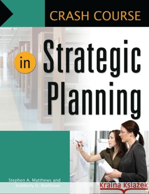 Crash Course in Strategic Planning Dan Fuller Stephan A. Matthews Kimberly D. Matthews 9781598844825 Libraries Unlimited - książka