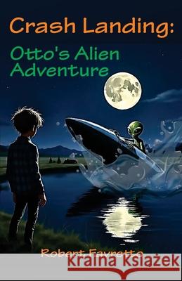Crash Landing - Otto's Alien Adventure Robert Favretto Michelle Maynard 9781763566989 Elaine Ouston Author - Publisher - książka