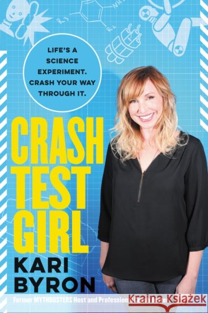 Crash Test Girl: Life's a Science Experiment. Crash Your Way Through It. Byron, Kari 9780062749765 HarperOne - książka