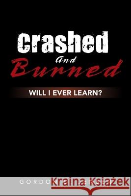 Crashed and Burned: Will I Ever Learn? Gordon D. Jensen 9781796090208 Xlibris Us - książka