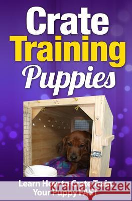 Crate Training Puppies: Learn How to Crate Train Your Puppy FAST Martinez, Cesar 9781514383384 Createspace - książka
