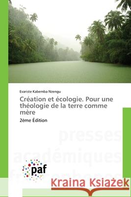 Cr?ation et ?cologie. Pour une th?ologie de la terre comme m?re Evariste Kabemb 9786208871611 Presses Academiques Francophones - książka