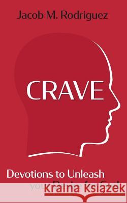 Crave: Devotions to Unleash Your Desire for God Jacob Rodriguez 9781793256492 Independently Published - książka