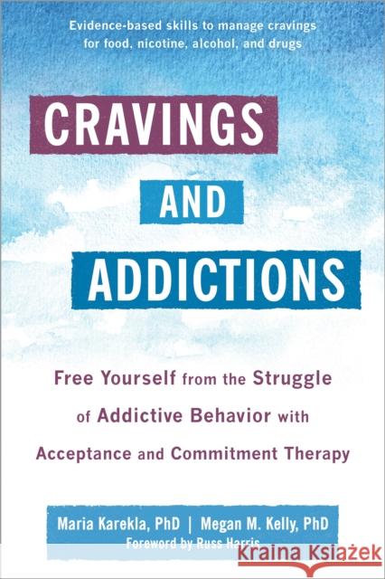 Cravings and Addictions: Free Yourself from the Struggle of Addictive Behavior with Acceptance and Commitment Therapy Maria Karekla Megan M. Kelly 9781684038336 New Harbinger Publications - książka