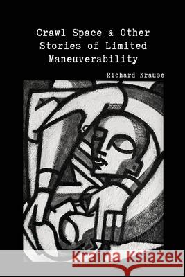 Crawl Space and Other Stories of Limited Maneuverability Richard Krause 9781950730810 Unsolicited Press - książka