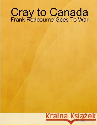 Cray to Canada: Frank Rodbourne Goes To War John Pateman 9781304711748 Lulu.com - książka