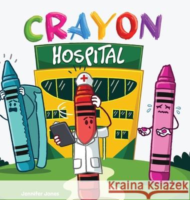 Crayon Hospital: When Crayons Crack, Kindness Brings Them Back Jennifer Jones 9781637319383 Random Source - książka
