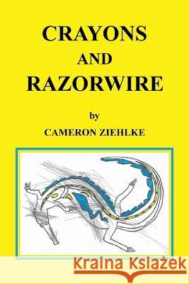 Crayons and Razorwire Cameron Ziehlke 9781669889991 Xlibris Au - książka
