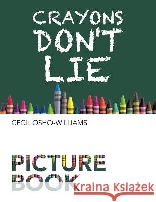 Crayons Don't Lie Cecil Osho-Williams   9781669865407 Xlibris Us - książka