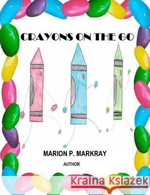 Crayons On The Go Markray, Marion P. 9781530708369 Createspace Independent Publishing Platform - książka