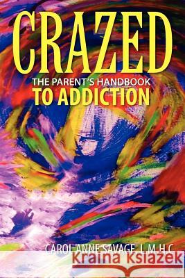 Crazed: The Parent's Handbook to Addiction Savage, Carol Anne 9781432785703 Outskirts Press - książka