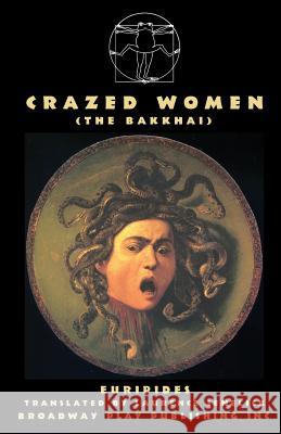 Crazed Women (The Bakkhai) Euripides, MR Laurence Senelick (Tufts University USA) 9780881456240 Broadway Play Publishing Inc - książka