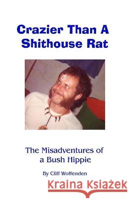 Crazier Than A Shithouse Rat: The Misadventures of a Bush Hippie Cliff Woffenden 9780969458562 Howling Moon Productions - książka