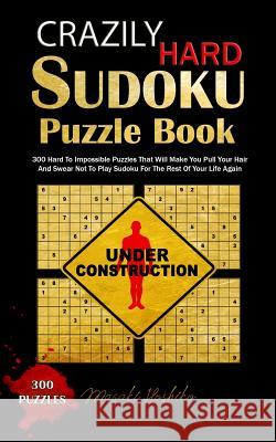 Crazily Hard Sudoku Puzzle Book: 300 Hard To Impossible Puzzles That Will Make You Pull Your Hair And Swear Not To Play Sudoku For The Rest Of Your Li Hoshiko, Masaki 9781798925317 Independently Published - książka