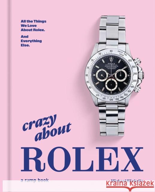 Crazy About Rolex: All the Things We Love About Rolex. And Everything Else. Michael Kockritz 9783948046330  - książka