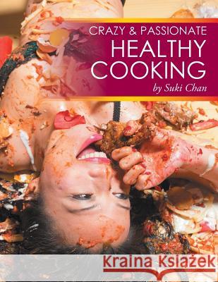 Crazy and Passionate Healthy Cooking: by Suki Chan Chan, Suki 9781503587090 Xlibris - książka
