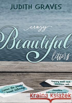Crazy Beautiful Letters: Learn the basics of brush lettering, happy mail and envelope art with creative lettering art projects YOU can do! Judith Graves, Linda Goymer 9781999534103 Sassy Lassie Designs - książka