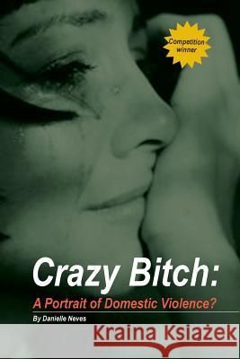 Crazy Bitch: A Portrait of Domestic Violence? Danielle Neves 9780987287304 Inspiring Publishers - książka