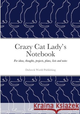 Crazy Cat Lady's Notebook: For ideas, thoughts, projects, plans, lists and notes Dubreck Worl 9781326594794 Lulu.com - książka
