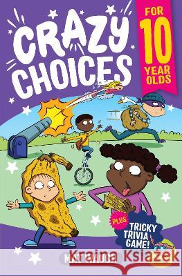 Crazy Choices for 10 Year Olds: Mad decisions and tricky trivia in a book you can play! Mat Waugh   9781915154255 Big Red Button Books - książka