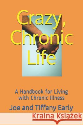 Crazy, Chronic Life: A Handbook for Living with Chronic Illness Tiffany Early Joe and Tiffany Early 9781521386569 Independently Published - książka