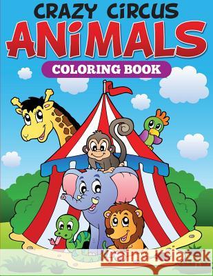 Crazy Circus Animals Coloring Book Speedy Publishing LLC 9781681859231 Speedy Kids - książka
