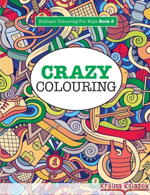 Crazy Colouring ( Brilliant Colouring for Boys ) Elizabeth James 9781785951268 Kyle Craig Publishing - książka