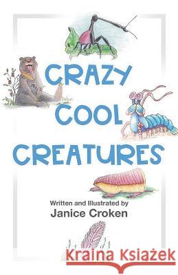 Crazy Cool Creatures Janice Croken Janice Croken 9780228884842 Tellwell Talent - książka