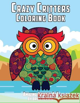 Crazy Critters Coloring Book: Amazing Animals A-Z Bruce Herwig 9781974449668 Createspace Independent Publishing Platform - książka