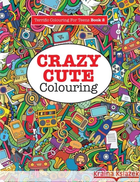 Crazy Cute Colouring (Terrific Colouring for Teens ) Elizabeth James 9781785951299 Kyle Craig Publishing - książka