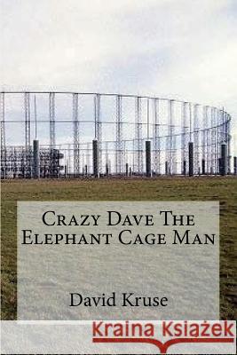 Crazy Dave The Elephant Cage Man Kruse, David L. 9781720531555 Createspace Independent Publishing Platform - książka