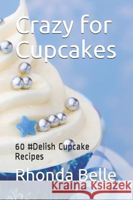 Crazy for Cupcakes: 60 #Delish Cupcake Recipes Rhonda Belle 9781979506205 Createspace Independent Publishing Platform - książka