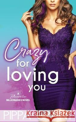 Crazy for Loving You: A Bluewater Billionaires Romantic Comedy Pippa Grant 9781940517728 Bang Laugh Love LLC - książka