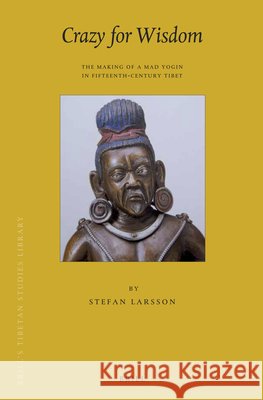 Crazy for Wisdom: The Making of a Mad Yogin in Fifteenth-Century Tibet Stefan Larsson 9789004203938 Brill - książka