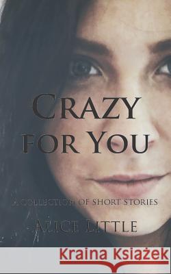 Crazy for You: A Collection of Short Stories Alice Little 9781718117365 Independently Published - książka