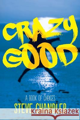 Crazy Good: A Book of CHOICES Chandler, Steve 9781600250347 Maurice Bassett - książka