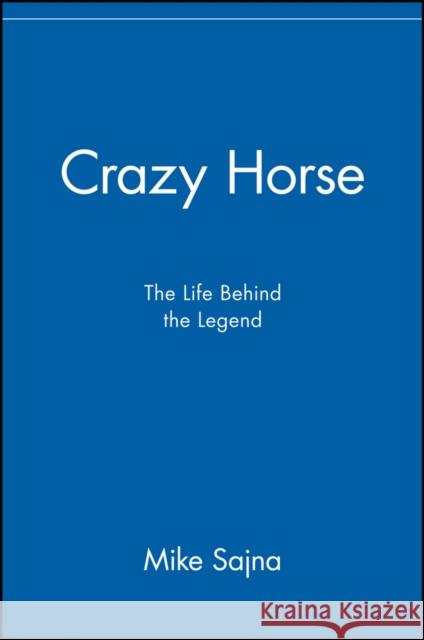 Crazy Horse: The Life Behind the Legend Sajna, Mike 9780471417002 John Wiley & Sons - książka