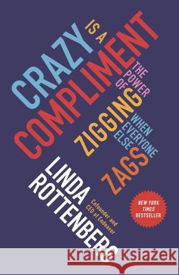 Crazy Is a Compliment: The Power of Zigging When Everyone Else Zags Linda Rottenberg 9781591847991 Portfolio - książka