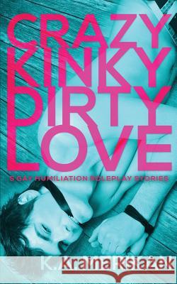 Crazy Kinky Dirty Love (gay humiliation roleplay) Merikan, K. a. 9781987720976 Createspace Independent Publishing Platform - książka