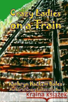 Crazy Ladies on a Train Kathryn Hackett Bales 9781517089658 Createspace Independent Publishing Platform - książka