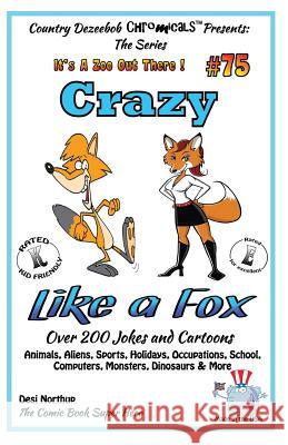 Crazy Like A Fox - Over 200 Jokes + Cartoons - Animals, Aliens, Sports, Holidays Animals, Aliens, Sports, Holidays, Occupations, School, Computers, Mo Northup, Desi 9781502441126 Createspace - książka