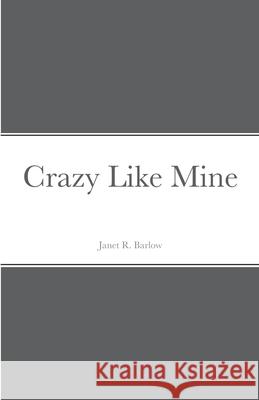 Crazy Like Mine Janet R. Barlow 9781716971341 Lulu.com - książka