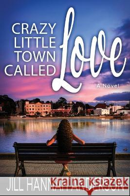 Crazy Little Town Called Love Jill Hannah Anderson   9781958231036 Red Adept Publishing - książka